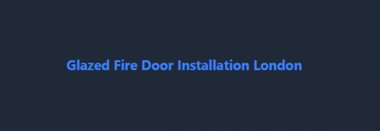 Glazed Fire Door Installation London